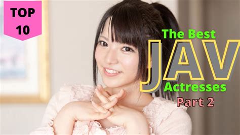 Ultimate Guide To The Top Jav Actresses